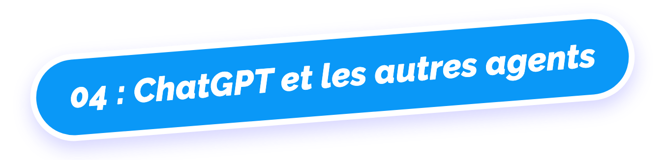 04 : ChatGPT et les autres agents
