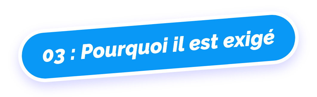 03 : Pourquoi il est exigé