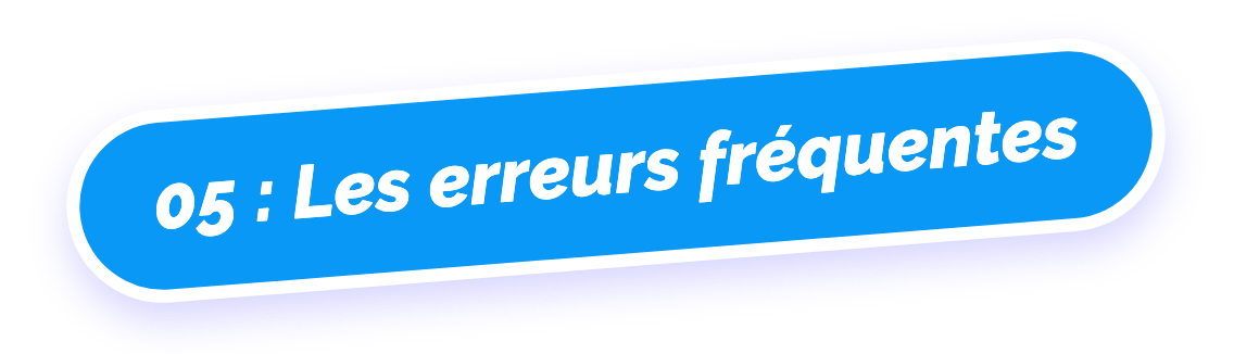 05 : Les erreurs fréquentes