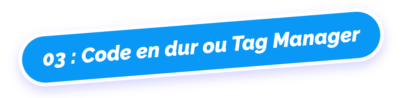 03 : Code en dur ou Tag Manager