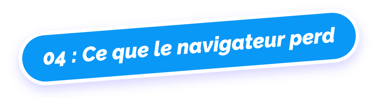 04 : Ce que le navigateur perd