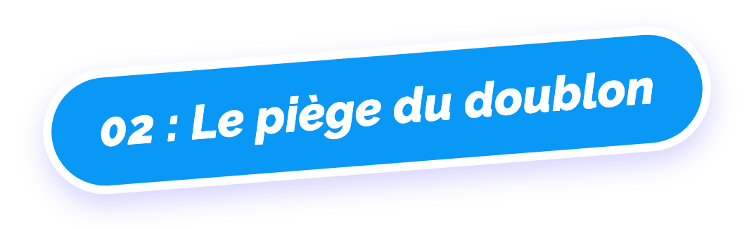 02 : Le piège du doublon